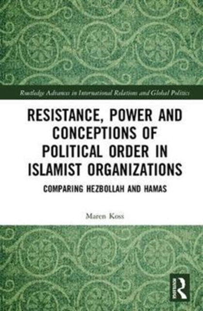 Book cover of: Resistance, Power and Conceptions of Political Order in Islamist Organizations. By: Maren Koss
