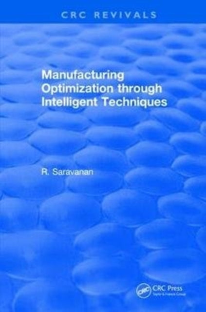 Book cover of: Manufacturing Optimization through Intelligent Techniques (2006). By: Rajendran Saravanan
