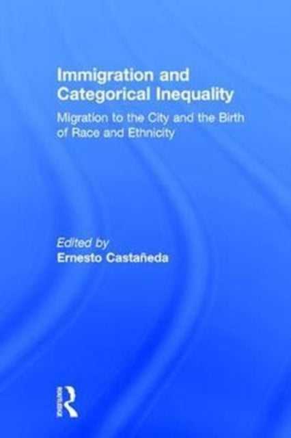 Book cover of: Immigration and Categorical Inequality. By: Ernesto Castañeda