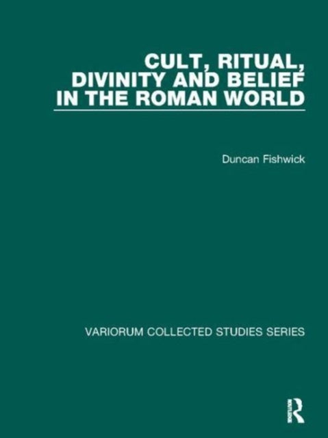 Book cover of: Cult, Ritual, Divinity and Belief in the Roman World. By: Duncan Fishwick