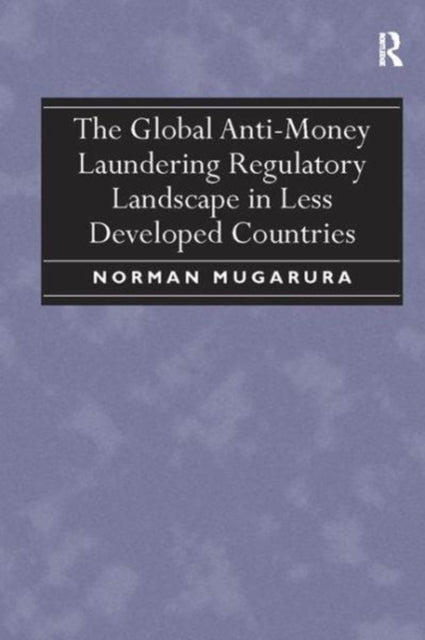 Book cover of: Global Anti-Money Laundering Regulatory Landscape in Less Developed Countries. By: Norman Mugarura