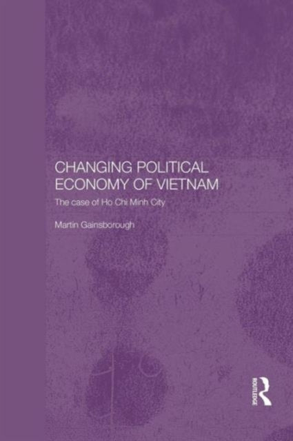 Book cover of: Changing Political Economy of Vietnam. By: Martin Gainsborough