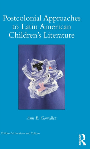 Postcolonial Approaches to Latin American Children’s Literature