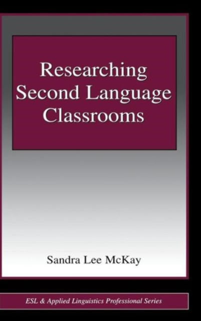 Book cover of: Researching Second Language Classrooms. By: Sandra McKay