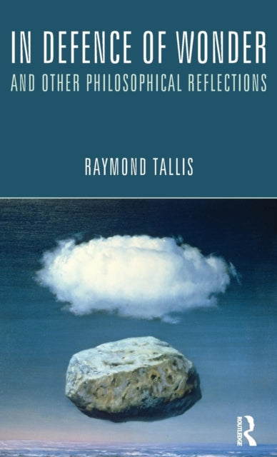 Book cover of: In Defence of Wonder and Other Philosophical Reflections. By: Raymond Tallis