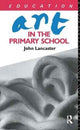 Book cover of: Art in the Primary School. By: John Lancaster