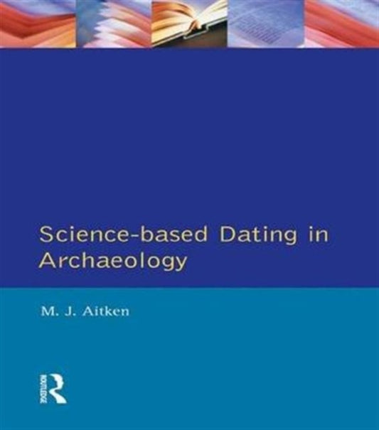 Book cover of: Science-Based Dating in Archaeology. By: M. J. Aitken