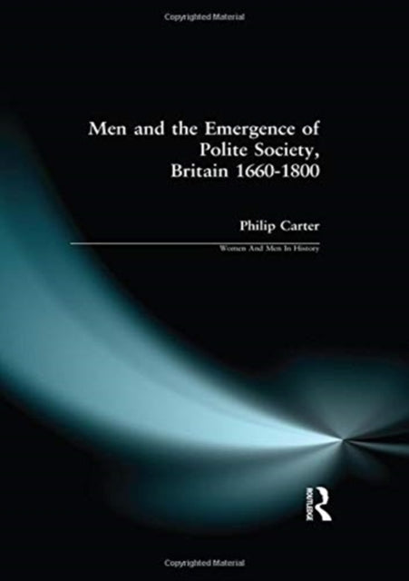 Book cover of: Men and the Emergence of Polite Society, Britain 1660-1800. By: Philip Carter