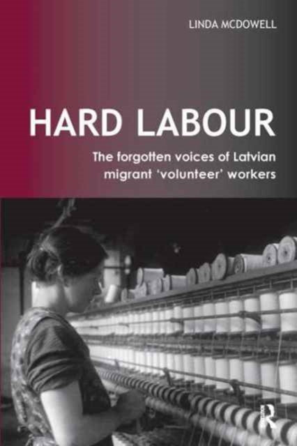 Book cover of: Hard Labour: The Forgotten Voices of Latvian Migrant 'Volunteer' Workers. By: Linda McDowell