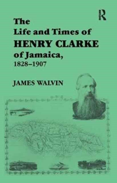 Book cover of: Life and Times of Henry Clarke of Jamaica, 1828-1907. By: James Walvin