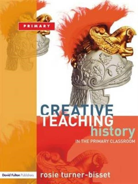 Book cover of: Creative Teaching: History in the Primary Classroom. By: Rosie Turner-Bisset
