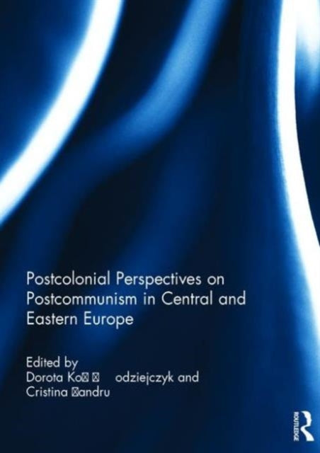 Book cover of: Postcolonial Perspectives on Postcommunism in Central and Eastern Europe. By: Dorota Koodziejczyk