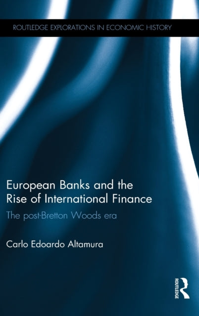 Book cover of: European Banks and the Rise of International Finance. By: Carlo Edoardo Altamura