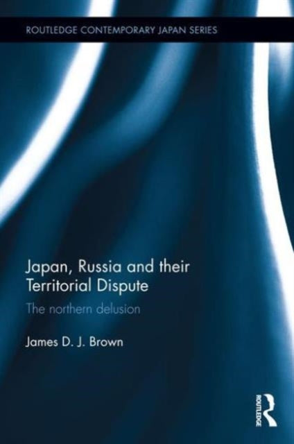 Book cover of: Japan, Russia and their Territorial Dispute. By: James D. Brown