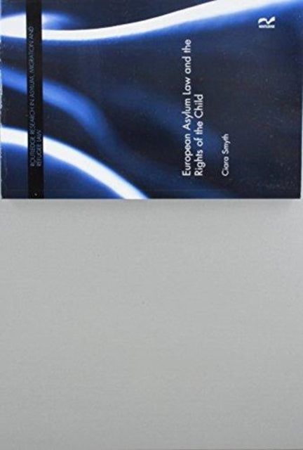 Book cover of: European Asylum Law and the Rights of the Child. By: Ciara Smyth