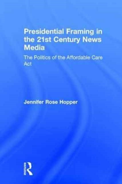 Book cover of: Presidential Framing in the 21st Century News Media. By: Jennifer Rose Hopper
