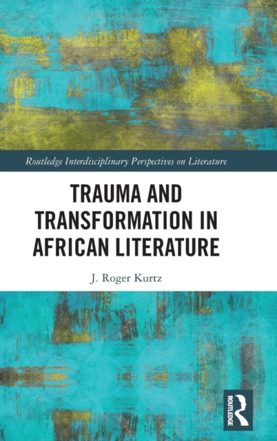 Book cover of: Trauma and Transformation in African Literature. By: J. Roger Kurtz