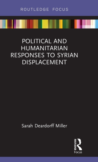 Book cover of: Political and Humanitarian Responses to Syrian Displacement. By: Sarah Deardorff Miller