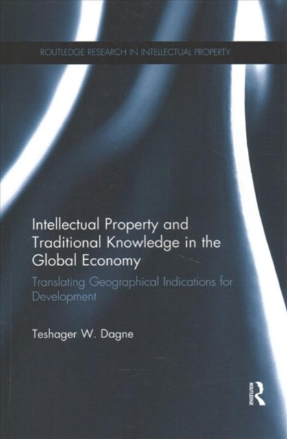 Book cover of: Intellectual Property and Traditional Knowledge in the Global Economy. By: Teshager W. Dagne