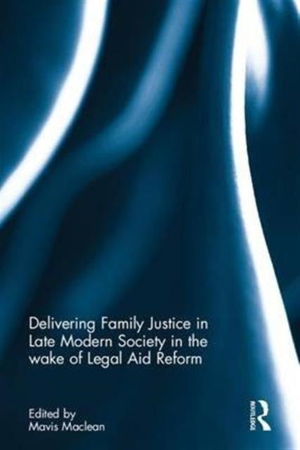 Book cover of: Delivering Family Justice in Late Modern Society in the wake of Legal Aid Reform. By: Mavis Maclean