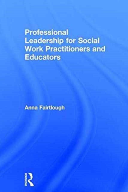 Book cover of: Professional Leadership for Social Work Practitioners and Educators. By: Anna Fairtlough