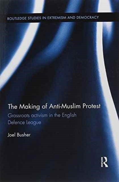 Book cover of: Making of Anti-Muslim Protest. By: Joel Busher