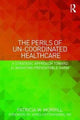 Book cover of: Perils of Un-Coordinated Healthcare. By: Patricia Morrill
