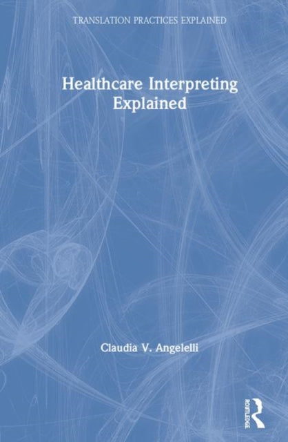 Book cover of: Healthcare Interpreting Explained. By: Claudia V. Angelelli