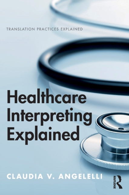 Book cover of: Healthcare Interpreting Explained. By: Claudia V. Angelelli