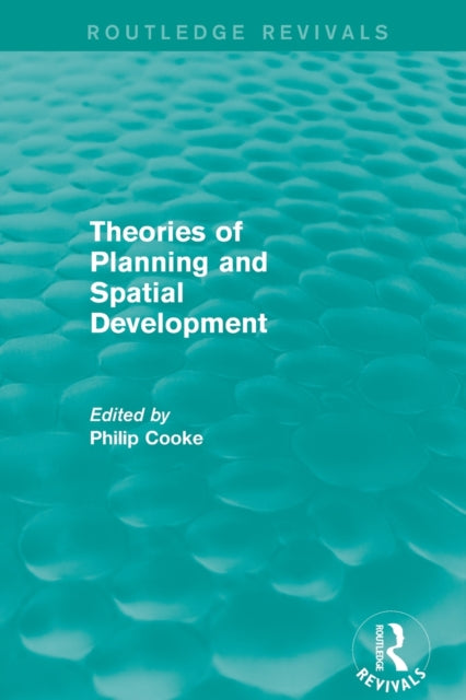 Book cover of: Routledge Revivals: Theories of Planning and Spatial Development (1983). By: Philip Cooke