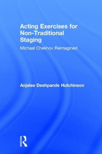 Book cover of: Acting Exercises for Non-Traditional Staging. By: Anjalee Deshpande Hutchinson