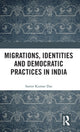 Book cover of: Migrations, Identities and Democratic Practices in India. By: Samir Kumar Das