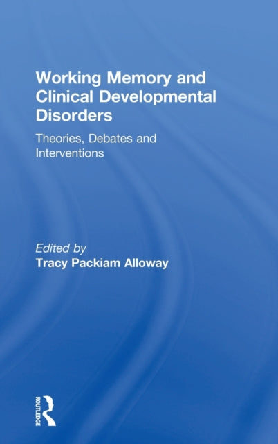 Book cover of: Working Memory and Clinical Developmental Disorders. By: Tracy Packiam Alloway