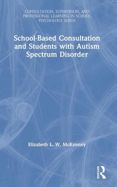 Book cover of: School-Based Consultation and Students with Autism Spectrum Disorder. By: Elizabeth L. W. McKenney