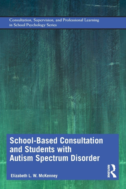 Book cover of: School-Based Consultation and Students with Autism Spectrum Disorder. By: Elizabeth L. W. McKenney