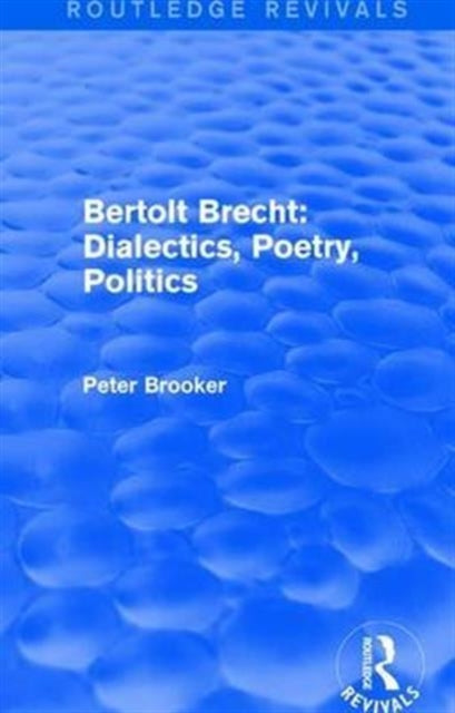 Book cover of: Routledge Revivals: Bertolt Brecht: Dialectics, Poetry, Politics (1988). By: Peter Brooker