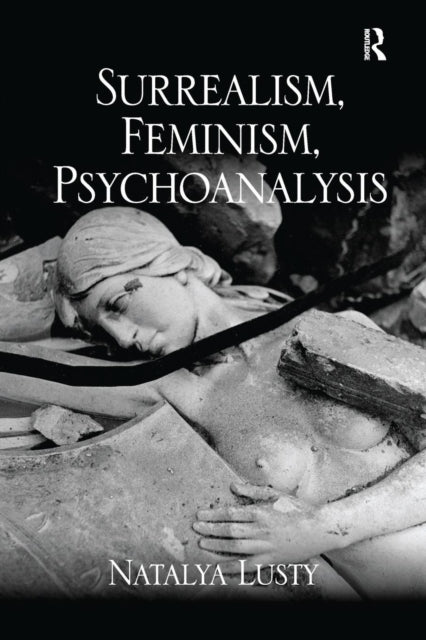 Book cover of: Surrealism, Feminism, Psychoanalysis. By: Natalya Lusty