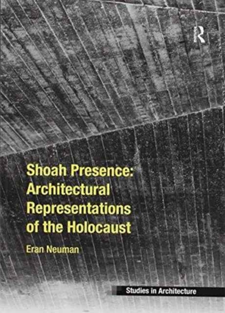 Book cover of: Shoah Presence: Architectural Representations of the Holocaust. By: Eran Neuman