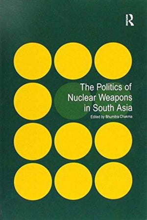 The Politics of Nuclear Weapons in South Asia