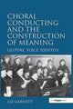 Book cover of: Choral Conducting and the Construction of Meaning. By: Liz Garnett