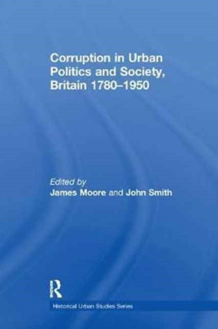 Book cover of: Corruption in Urban Politics and Society, Britain 1780–1950. By: James R. Moore