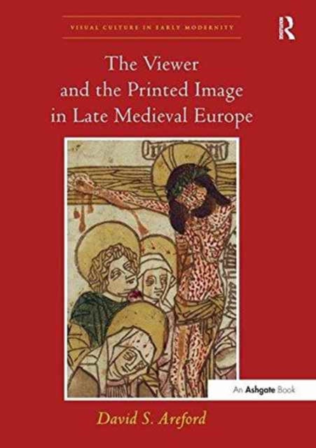 Book cover of: Viewer and the Printed Image in Late Medieval Europe. By: David S. Areford
