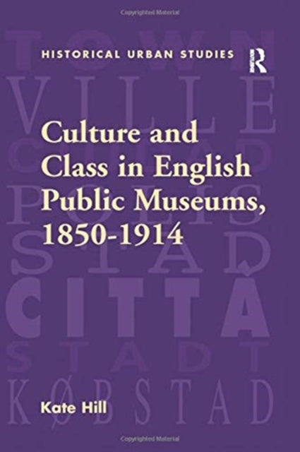 Book cover of: Culture and Class in English Public Museums, 1850-1914. By: Kate Hill