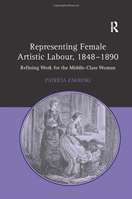 Book cover of: Representing Female Artistic Labour, 1848–1890. By: Patricia Zakreski