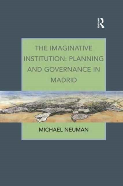 Book cover of: Imaginative Institution: Planning and Governance in Madrid. By: Michael Neuman