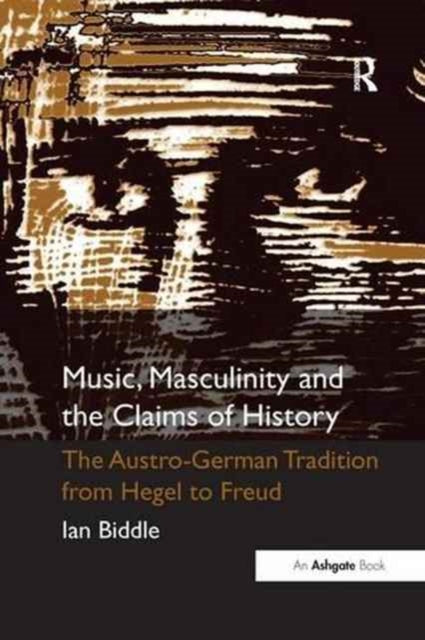 Book cover of: Music, Masculinity and the Claims of History. By: Ian Biddle