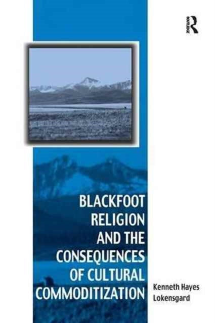 Book cover of: Blackfoot Religion and the Consequences of Cultural Commoditization. By: Kenneth Hayes Lokensgard