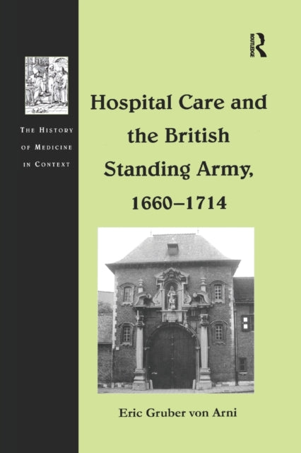 Book cover of: Hospital Care and the British Standing Army, 1660–1714. By: Eric Gruber von Arni