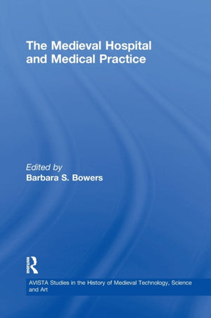 The Medieval Hospital and Medical Practice