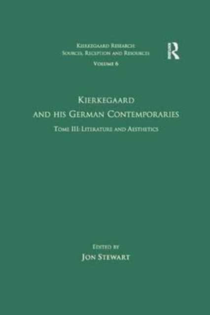 Book cover of: Volume 6, Tome III: Kierkegaard and His German Contemporaries - Literature and Aesthetics. By: Jon Stewart